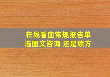 在线看血常规报告单选图文咨询 还是续方